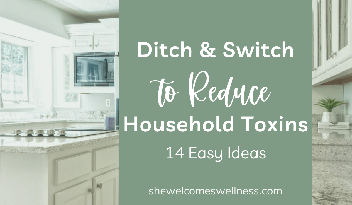 https://shewelcomeswellness.com/wp-content/uploads/2022/07/Ditch-and-Switch-to-Reduce-Household-Toxins-she-welcomes-wellness.png