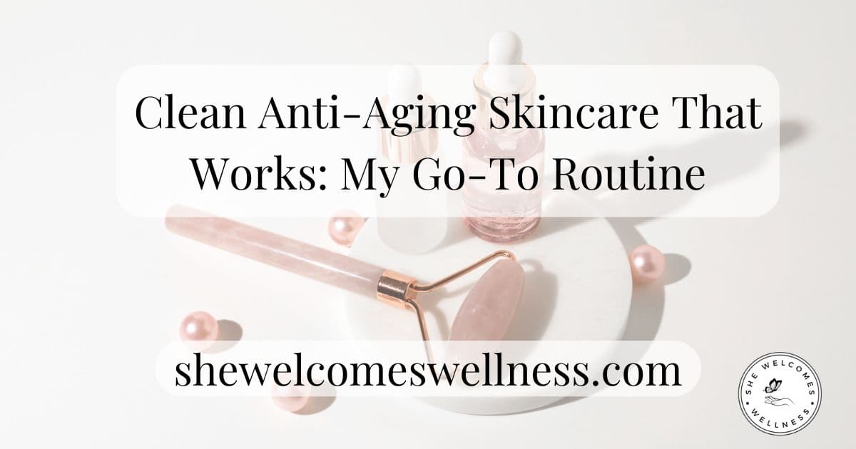 Clean Anti-Aging Skincare That Works: My Go-To Routine