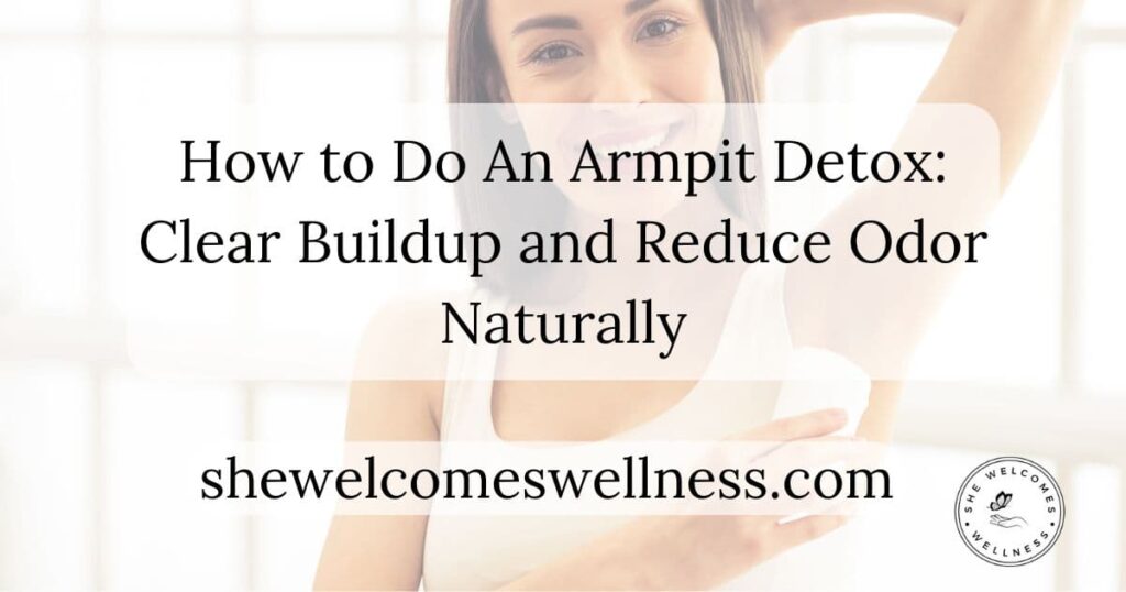 Woman smiling with arm raised, demonstrating an armpit detox. Text overlay reads: 'How to Do an Armpit Detox: Clear Buildup and Reduce Odor Naturally'. shewelcomeswellness.com logo in corner.